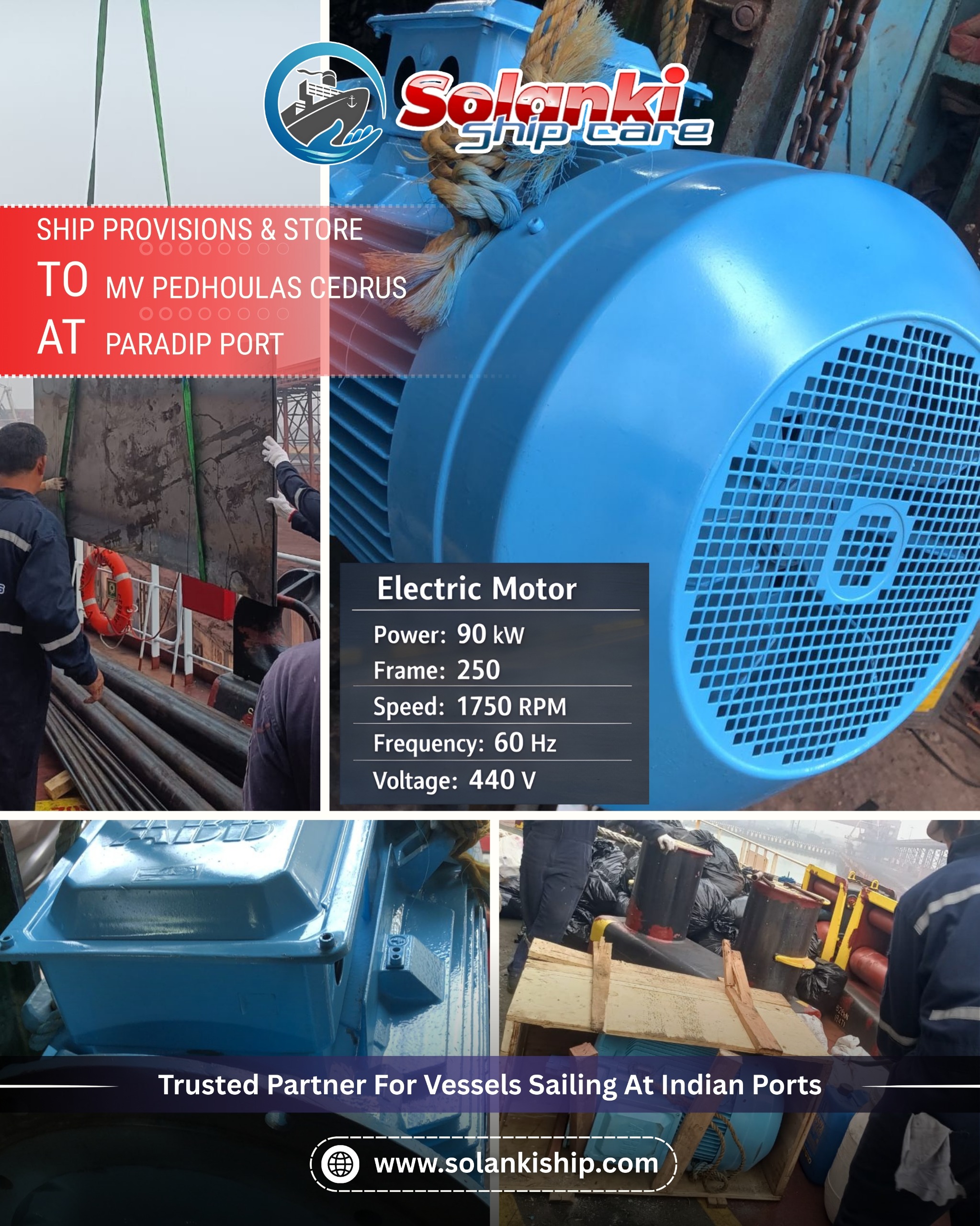 Solanki Ship Care successfully supplied a brand-new electric motor to MV PEDHOULAS CEDRUS at Paradip Port with specifications: 90 kW power, Frame 250, 1750 RPM speed, 60 Hz frequency, and 440 V voltage, delivered as per vessel requirements.